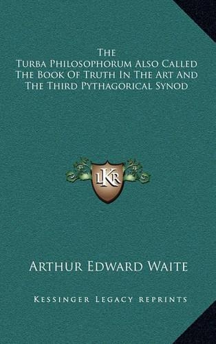 The Turba Philosophorum Also Called the Book of Truth in the Art and the Third Pythagorical Synod