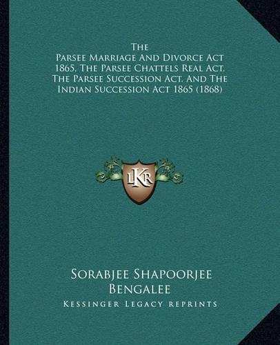 The Parsee Marriage And Divorce Act 1865, The Parsee Chattels Real Act, The Parsee Succession Act, And The Indian Succession Act 1865 (1868)