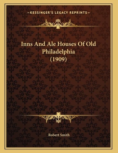 Inns And Ale Houses Of Old Philadelphia (1909): (English)