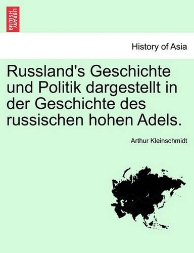 Russland's Geschichte Und Politik Dargestellt in Der Geschichte Des Russischen Hohen Adels.: (German)