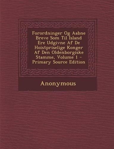 Forordninger Og Aabne Breve SOM Til Island Ere Udgivne AF de Hoistpriselige Konger AF Den Oldenborgiske Stamme, Volume 1 - Primary Source Edition