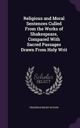 Religious and Moral Sentences Culled From the Works of Shakespeare, Compared With Sacred Passages Drawn From Holy Writ