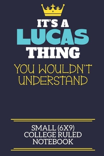It's A Lucas Thing You Wouldn't Understand Small (6x9) College Ruled Notebook: A cute book to write in for any book lovers, doodle writers and budding authors!