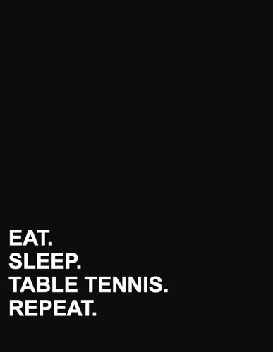Eat Sleep Table Tennis Repeat: Composition Notebook: Wide Ruled Composition Notebook For Math, Journal For Kids, Teaching Composition, 8.5" x 11", 200 pages(32 Composition Notebook: Wide Ruled)