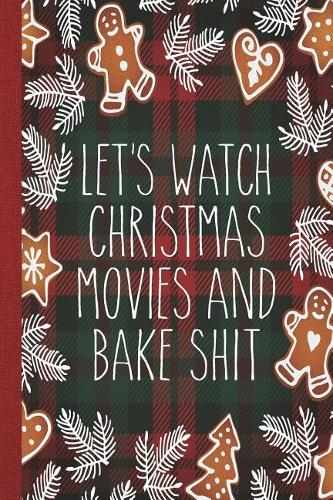 Let's Watch Christmas Movies and Bake Shit