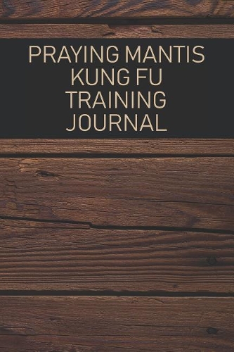 Praying Mantis Kung Fu Training Journal: For Training Session Notes