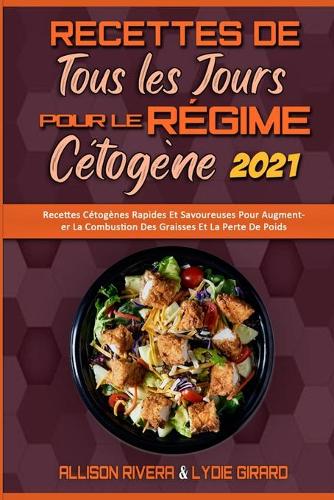 Recettes De Tous Les Jours Pour Le Régime Cétogène 2021: Recettes Cétogènes Rapides Et Savoureuses Pour Augmenter La Combustion Des Graisses Et La Perte De Poids (Keto Diet Everyday Recipes 2021) (French V