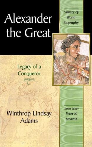 Alexander the Great: Legacy Of A Conqueror