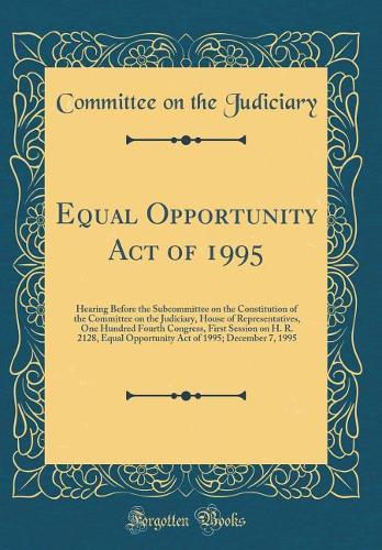Equal Opportunity Act of 1995: Hearing Before the Subcommittee on the Constitution of the Committee on the Judiciary, House of Representatives, One Hundred Fourth Congress, First Session on H. R. 2128, Equal Opportunity Act of 1995; December 7, 199