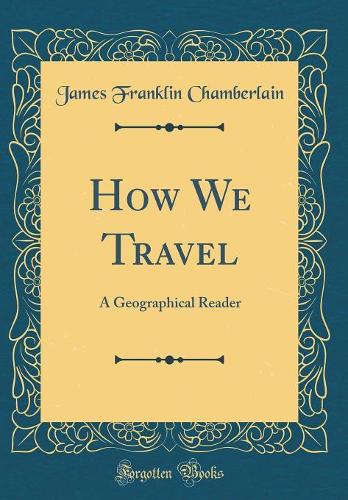 How We Travel: A Geographical Reader (Classic Reprint)