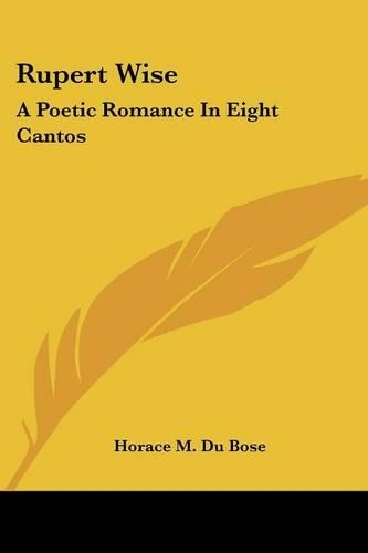 Rupert Wise: A Poetic Romance In Eight Cantos(English)