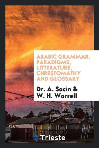 Arabic Grammar, Paradigms, Litterature [sic] Chrestomathy and Glossary