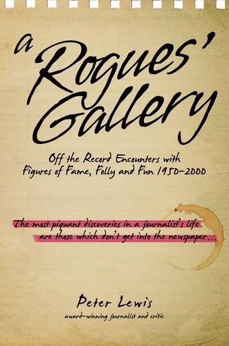 A Rogues' Gallery: Off the Record Encounters with Figures of Fame, Folly and Fun 1950-2000