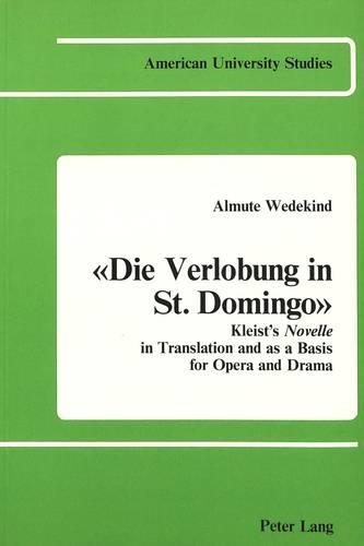 Die Verlobung in St. Domingo: Kleist's Novelle in Translation and as a Basis for Opera and Drama(12 American University Studies Series 1: Germanic Languages and Literature)