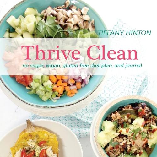 Thrive Clean: No Sugar, Vegan, Gluten Free Diet Plan and Journal(1 Thrive Clean)