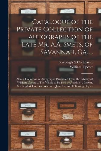Catalogue of the Private Collection of Autographs of the Late Mr. A.A. Smets, of Savannah, Ga. ...