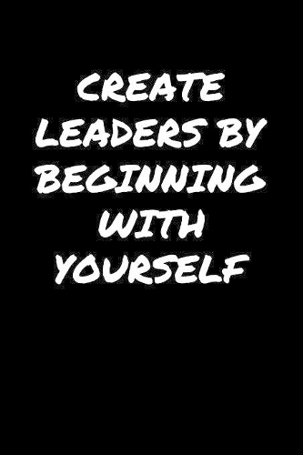 Create Leaders By Beginning With Yourself