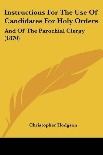 Instructions For The Use Of Candidates For Holy Orders: And Of The Parochial Clergy (1870)(English)