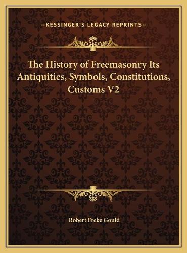 History of Freemasonry Its Antiquities, Symbols, Constitutions, Customs V2: (English)