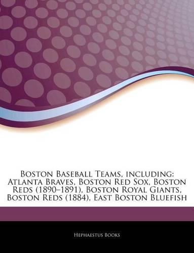 Articles on Boston Baseball Teams, Including: Atlanta Braves, Boston Red Sox, Boston Reds (1890 "1891), Boston Royal Giants, Boston Reds (1884), East Boston Bluefish(English)