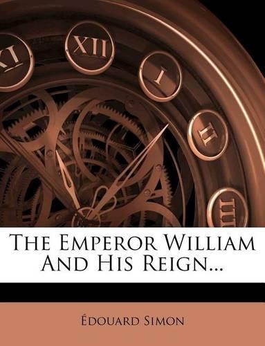 Emperor William and His Reign...
