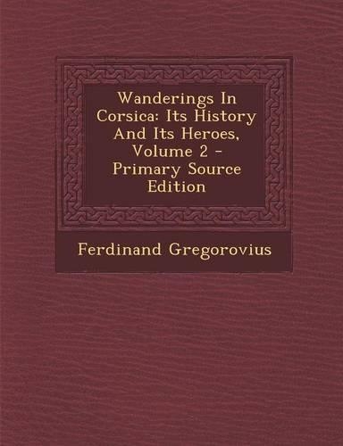 Wanderings in Corsica: Its History and Its Heroes, Volume 2: (English)