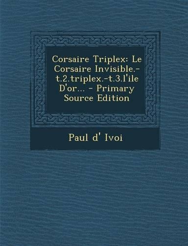 Corsaire Triplex: Le Corsaire Invisible.-T.2.Triplex.-T.3.L'Ile D'Or... - Primary Source Edition(French)