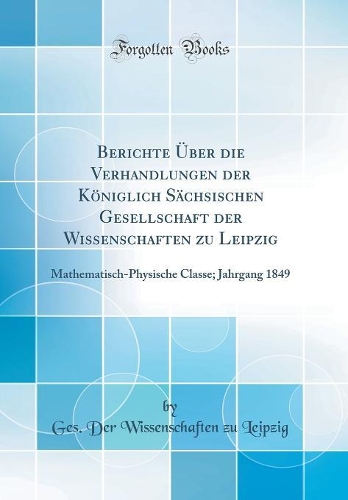 Berichte Über Die Verhandlungen Der Königlich Sächsischen Gesellschaft Der Wissenschaften Zu Leipzig
