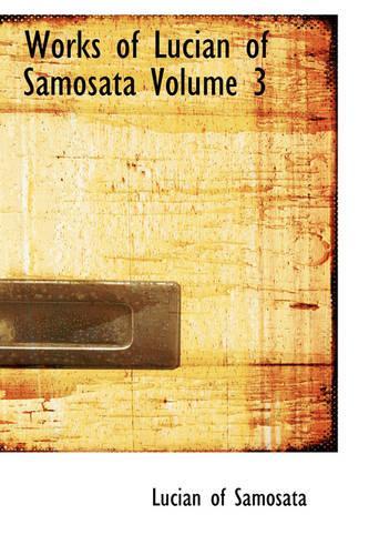 Works of Lucian of Samosata Volume 3: (English)