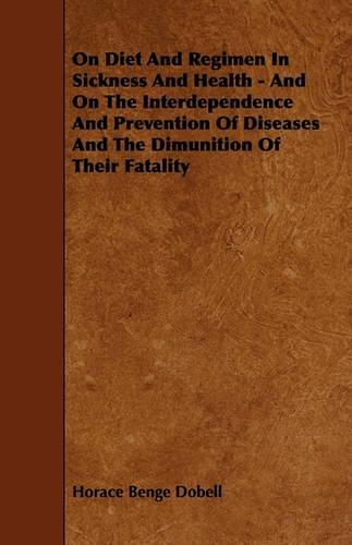 On Diet And Regimen In Sickness And Health - And On The Interdependence And Prevention Of Diseases And The Dimunition Of Their Fatality