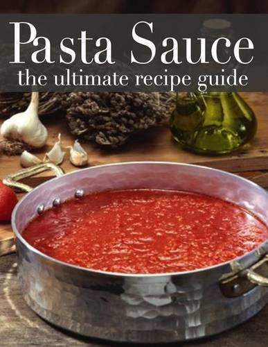 Pasta Sauce: The Ultimate Recipe Guide - Over 30 Delicious & Best Selling Recipes(English)