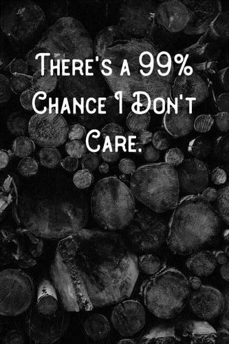 There;s a 99% Chance I don't Care.