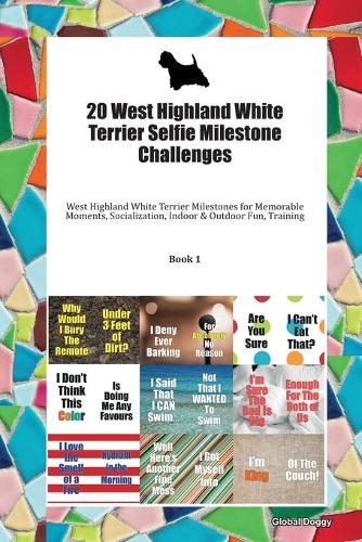 20 West Highland White Terrier Selfie Milestone Challenges: West Highland White Terrier Milestones for Memorable Moments, Socialization, Indoor & Outdoor Fun, Training Book 1
