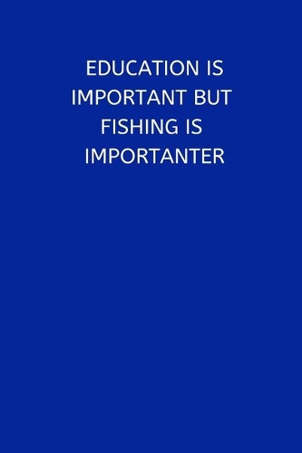 Education Is Important But Fishing Is Importanter