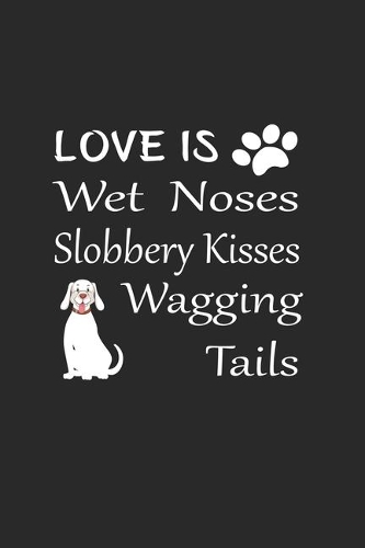 Love Is Wet Noses Slobbery Kisses Wagging Tails: Dog Journal, Dog Journal Notebook, Dog Notebook For Dog Lover Gifts. 110 Story Paper Pages. 6 in x 9 in Cover.