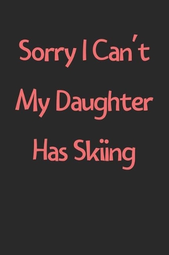 Sorry I Can't My Daughter Has Skiing