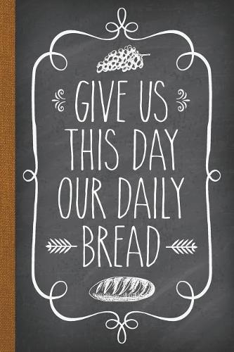 Give Us This Day Our Daily Bread