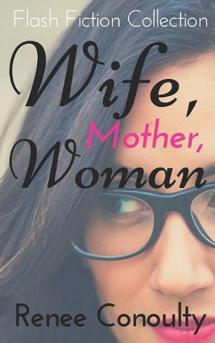 Wife, Mother, Woman: A Flash Fiction Collection