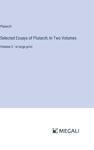Selected Essays of Plutarch; In Two Volumes: Volume 2 - in large print