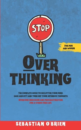 Stop Overthinking: The Complete guide to declutter your mind, ease anxiety, and turn off your intensive thoughts. Overcome indecision and procrastination for a stress-(1 Brain Challenge)