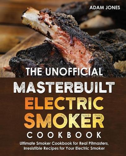 The Unofficial Masterbuilt Electric Smoker Cookbook