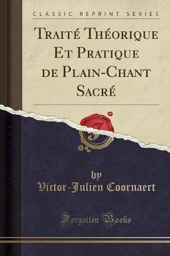 Traité Théorique Et Pratique de Plain-Chant Sacré (Classic Reprint)