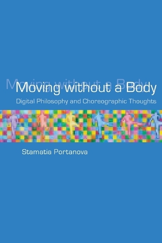 Moving without a Body: Digital Philosophy and Choreographic Thoughts(Technologies of Lived Abstraction)