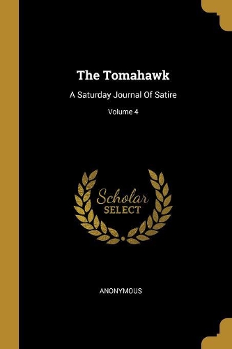 The Tomahawk: A Saturday Journal Of Satire; Volume 4