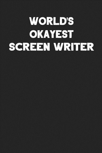 World's Okayest Screen Writer: Blank Lined Career Notebook Journal