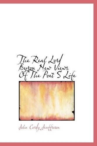 The Real Lord Byron New Views of the Poet S Life: (English)