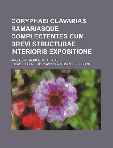 Coryphaei Clavarias Ramariasque Complectentes Cum Brevi Structurae Interioris Expositione; Accedunt Tabulae IV. Aeneae