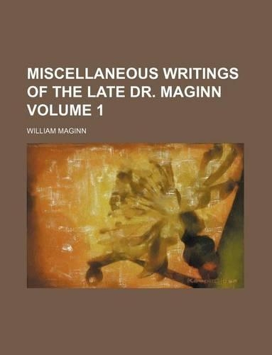 Miscellaneous Writings of the Late Dr. Maginn Volume 1