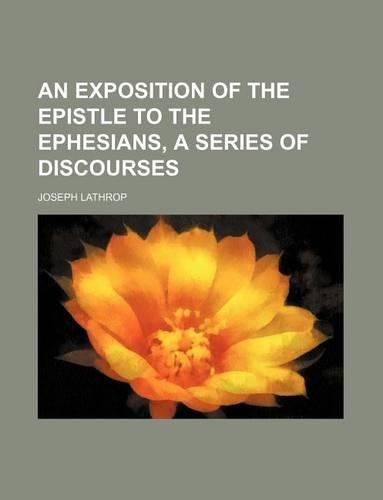 An Exposition of the Epistle to the Ephesians, a Series of Discourses
