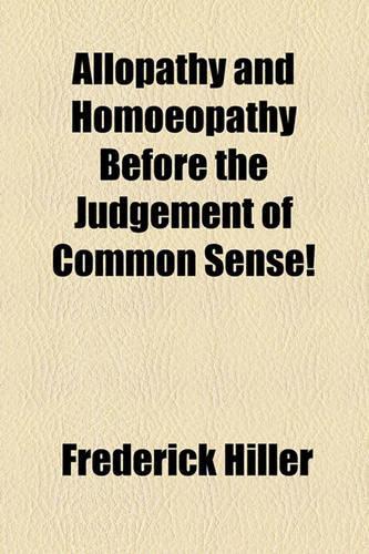 Allopathy and Homoeopathy Before the Judgement of Common Sense!